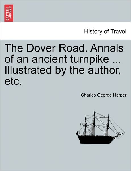 Cover for Charles George Harper · The Dover Road. Annals of an Ancient Turnpike ... Illustrated by the Author, Etc. (Paperback Book) (2011)