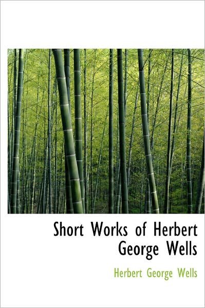 Cover for H G Wells · Short Works of Herbert George Wells (Hardcover Book) (2011)