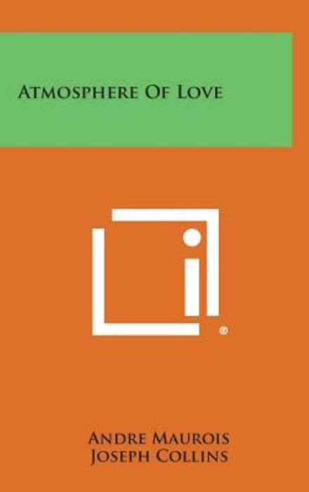 Atmosphere of Love - Andre Maurois - Kirjat - Literary Licensing, LLC - 9781258923525 - sunnuntai 27. lokakuuta 2013