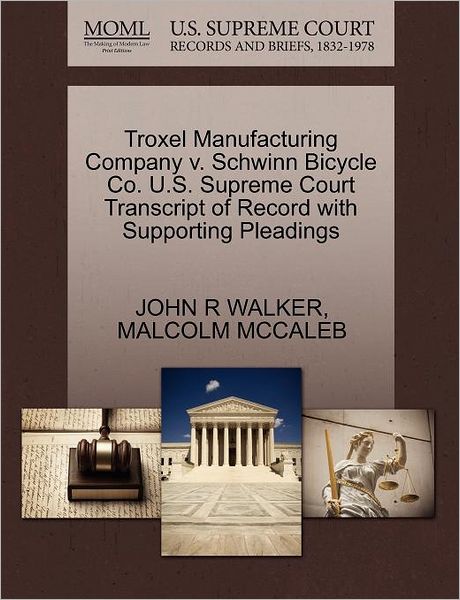 Cover for John R Walker · Troxel Manufacturing Company V. Schwinn Bicycle Co. U.s. Supreme Court Transcript of Record with Supporting Pleadings (Taschenbuch) (2011)