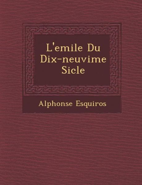 Cover for Alphonse Esquiros · L'emile Du Dix-neuvi Me Si Cle (Paperback Book) (2012)