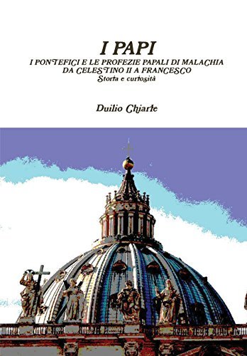 Cover for Duilio Chiarle · I Papi - I Pontefici E Le Profezie Papali Di Malachia Da Celestino II a Francesco - Storia E Curiosità (Hardcover Book) [Italian edition] (2013)