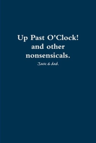 Cover for Jack &amp; Dad · Up Past o'Clock! and Other Nonsensicals (Book) (2013)