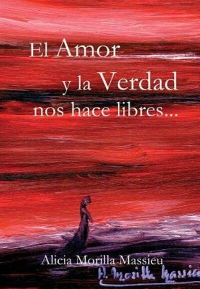 Cover for Alicia Morilla Massieu · El Amor y La Verdad Nos Hace Libres (Hardcover Book) (2017)