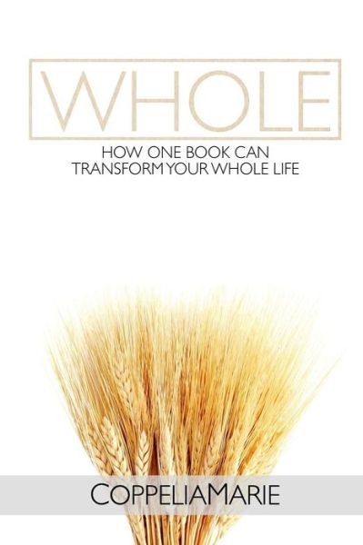 Cover for Coppelia Marie · Whole How One Book Can Transform Your Whole Life (Paperback Book) (2016)