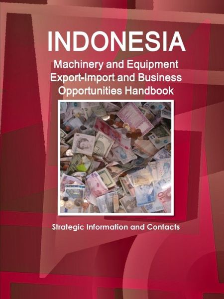 Cover for Inc. Ibp · Indonesia Machinery and Equipment Export-Import and Business Opportunities Handbook - Strategic Information and Contacts (Paperback Book) (2017)