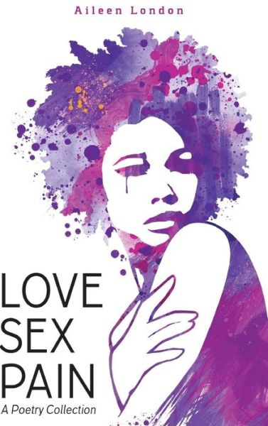 Cover for Aileen London · Love Sex Pain: A Poetry Collection (Hardcover Book) (2017)