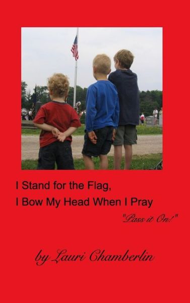 Cover for Lauri Chamberlin · I Stand for the Flag, I Bow My Head When I Pray (Hardcover Book) (2017)