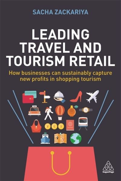 Cover for Sacha Alexander Zackariya · Leading Travel and Tourism Retail: How Businesses Can Sustainably Capture New Profits in Shopping Tourism (Hardcover Book) (2023)