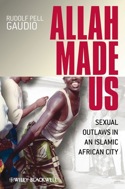 Cover for Gaudio, Rudolf Pell (Purchase College) · Allah Made Us: Sexual Outlaws in an Islamic African City - New Directions in Ethnography (Paperback Book) (2009)