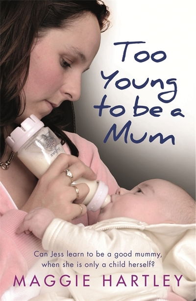 Cover for Maggie Hartley · Too Young to be a Mum: Can Jess learn to be a good mummy, when she is only a child herself? (Paperback Book) (2017)