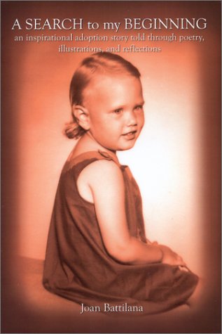 Cover for Joan Battilana · A Search to My Beginning: an Inspirational Adoption Story Told Through Poetry, Illustrations, and Reflections (Paperback Book) (2003)