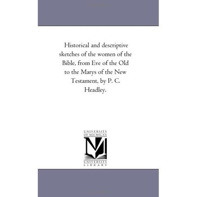 Cover for Michigan Historical Reprint Series · Historical and Descriptive Sketches of the Women of the Bible, from Eve of the Old to the Marys of the New Testament, by P. C. Headley. (Paperback Book) (2006)