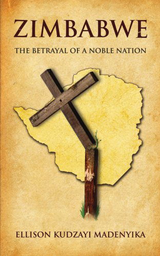 Cover for Ellison Madenyika · Zimbabwe: the Betrayal of a Noble Nation (Paperback Book) (2006)
