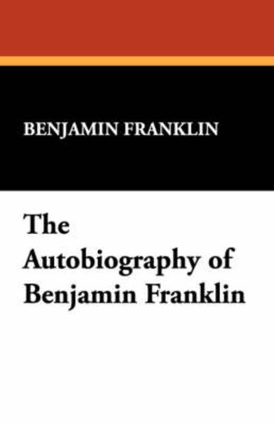 The Autobiography of Benjamin Franklin - Benjamin Franklin - Boeken - Wildside Press - 9781434495525 - 5 november 2007