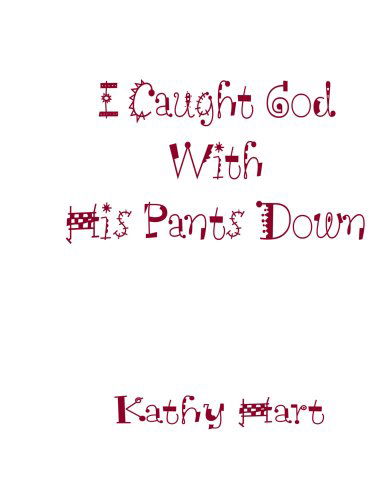 Cover for Kathy Hart · I Caught God with His Pants Down (Paperback Book) [1st edition] (2008)