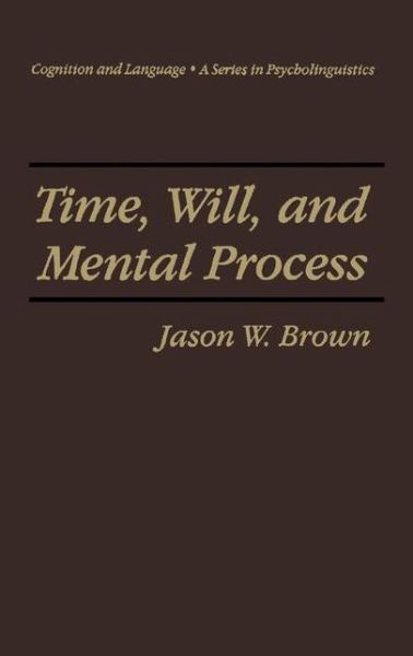 Cover for Jason W. Brown · Time, Will, and Mental Process - Cognition and Language: A Series in Psycholinguistics (Paperback Book) [Softcover reprint of the original 1st ed. 1996 edition] (2010)