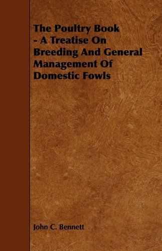 The Poultry Book - a Treatise on Breeding and General Management of Domestic Fowls - John C. Bennett - Boeken - Fournier Press - 9781444647525 - 24 juli 2009