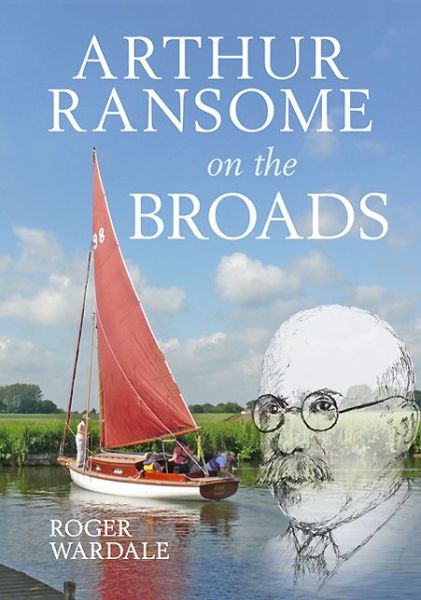 Arthur Ransome on the Broads - Roger Wardale - Books - Amberley Publishing - 9781445611525 - April 15, 2013