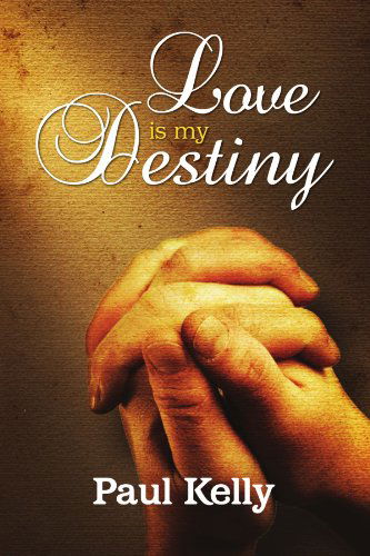 Love is My Destiny - Paul Kelly - Books - lulu.com - 9781446122525 - October 20, 2010
