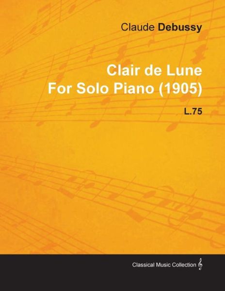 Cover for Claude Debussy · Clair De Lune by Claude Debussy for Solo Piano (1905) L.75 (Pocketbok) (2010)