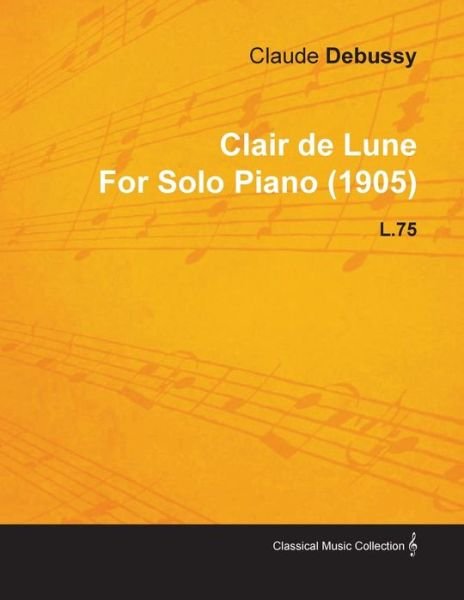 Cover for Claude Debussy · Clair De Lune by Claude Debussy for Solo Piano (1905) L.75 (Paperback Bog) (2010)