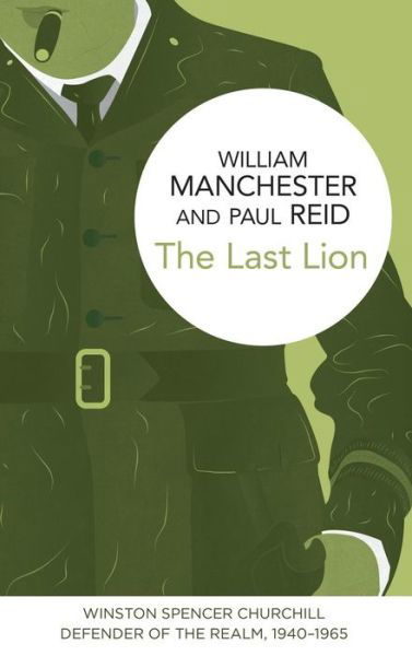 Cover for William Manchester · The Last Lion: Winston Spencer Churchill: Defender of the Realm, 1940-1965 - The Last Lion (Hardcover Book) (2015)