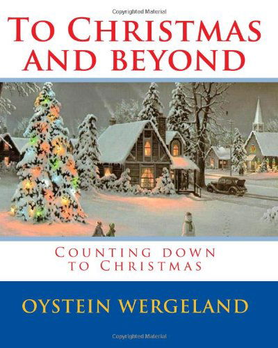 To Christmas and Beyond: Counting Down to Christmas - Oystein Wergeland - Books - CreateSpace Independent Publishing Platf - 9781448623525 - October 23, 2009