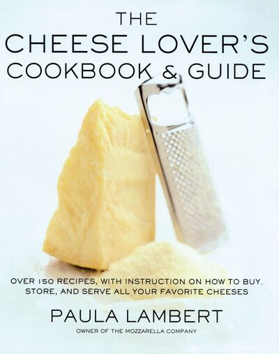 Cover for Paula Lambert · The Cheese Lover's Cookbook and Guide: over 150 Recipes with Instructions on How to Buy, Store, and Serve All Your Favorite Cheeses (Paperback Book) (2012)