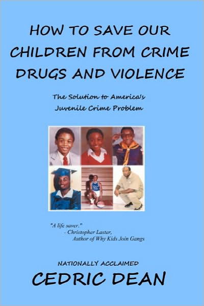 Cover for Cedric Dean · How to Save Our Children from Crime, Drugs and Violence: the Solution to America's Juvenile Crime Problem (Pocketbok) (2010)