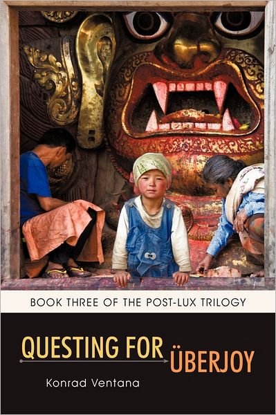 Cover for Konrad Ventana · Questing for Überjoy: Book Three of the Post-lux Trilogy (Paperback Bog) (2011)
