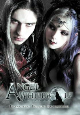 Cover for Francisco Toledo Rosenfield · Angel Whitewolf: the Dark Enlightened One (Hardcover Book) (2012)