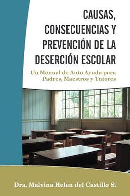 Cover for Dr. Malvina Helen Del Castillo S. · Causas, Consecuencias Y Prevención De La Deserción Escolar: Un Manual De Auto Ayuda Para Padres, Maestros Y Tutores (Paperback Book) [Spanish edition] (2012)