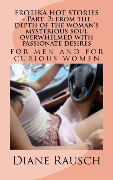 Erotika Hot Stories - Part  2: from the Depth of the Woman's Mysterious Soul Overwhelmed with Passionate Desires: for men and for Curious Women - Ms Diane Rausch - Books - CreateSpace Independent Publishing Platf - 9781468184525 - January 6, 2012