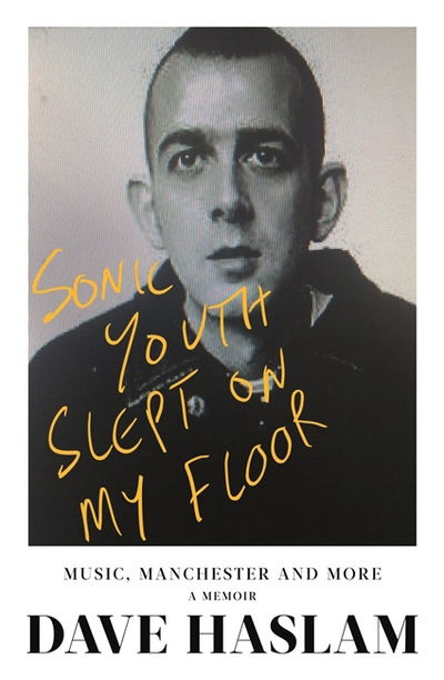 Cover for Dave Haslam · Sonic Youth Slept On My Floor: Music, Manchester, and More: A Memoir (Hardcover Book) (2018)