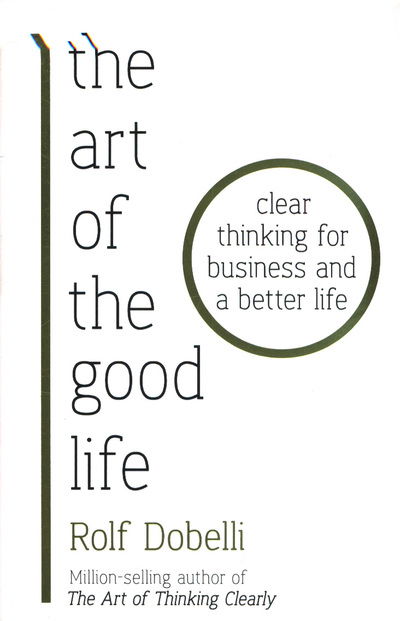 Cover for Rolf Dobelli · The Art of the Good Life: Clear Thinking for Business and a Better Life (Paperback Book) (2018)