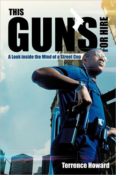 This Gun's for Hire: a Look Inside the Mind of a Street Cop - Terrence Howard - Böcker - iUniverse - 9781475928525 - 12 juni 2012