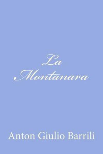 La Montanara - Anton Giulio Barrili - Livres - Createspace - 9781478240525 - 13 juillet 2012