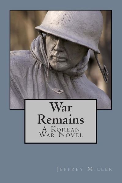 Cover for Jeffrey Miller · War Remains, a Korean War Novel (Paperback Book) (2012)