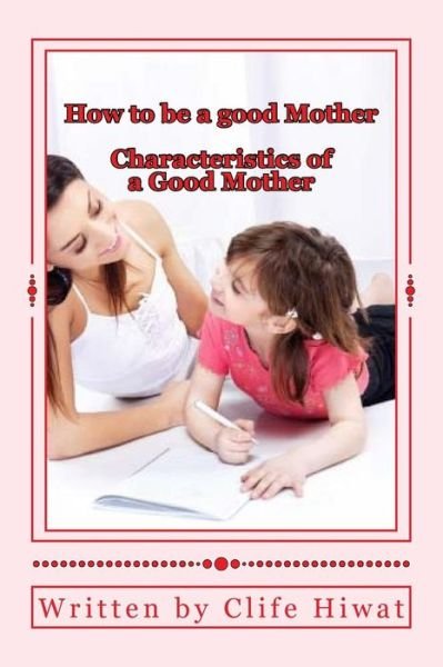 Cover for Clife Hiwat Mr · How to Be a Good Mother (Pocketbok) [Lrg edition] (2013)