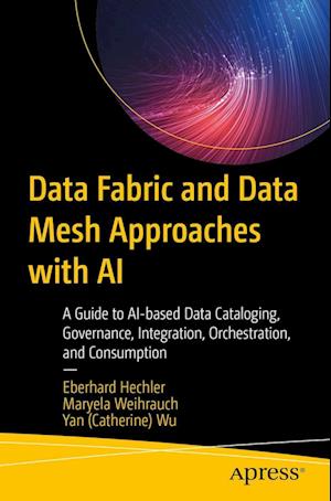 Cover for Eberhard Hechler · Data Fabric and Data Mesh Approaches with AI: A Guide to AI-based Data Cataloging, Governance, Integration, Orchestration, and Consumption (Paperback Book) [1st edition] (2023)