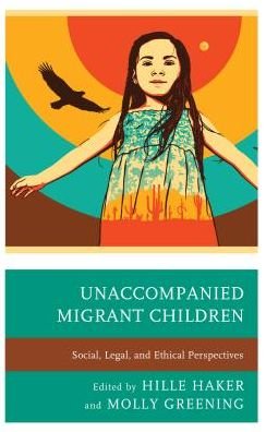 Cover for Hille Haker · Unaccompanied Migrant Children: Social, Legal, and Ethical Perspectives (Hardcover Book) (2018)