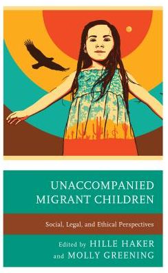 Cover for Hille Haker · Unaccompanied Migrant Children: Social, Legal, and Ethical Perspectives (Hardcover Book) (2018)