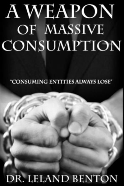 Cover for Leland Benton · A Weapon of Massive Consumption: Consuming Entities Always Lose (Paperback Book) (2014)