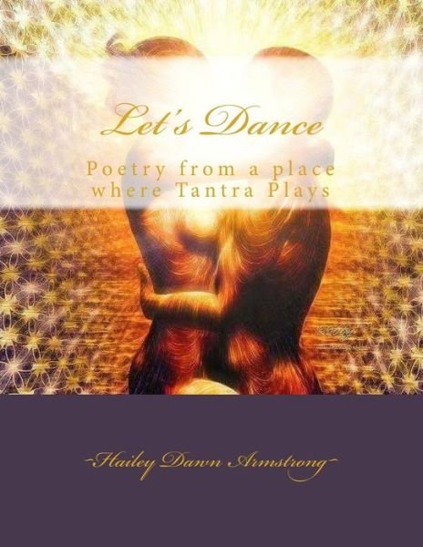 Cover for Hailey Dawn Armstrong · Let's Dance: Poetry from a Place Where Tantra Plays (Paperback Book) (2014)