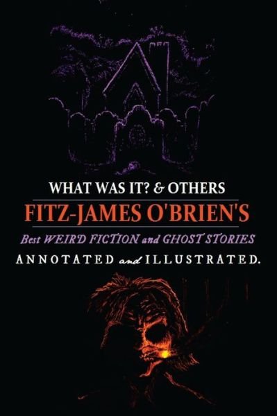 Cover for Fitz-james O\'brien · What Was It? and Others: Fitz-james O'brien's Best Weird Fiction &amp; Ghost Stories: Tales of Mystery, Murder, Fantasy &amp; Horror (Paperback Book) (2014)