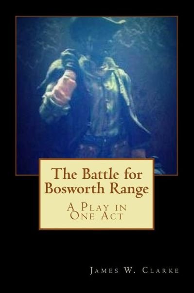 Cover for James W Clarke · The Battle for Bosworth Range: a Play in One Act (Paperback Book) (2014)