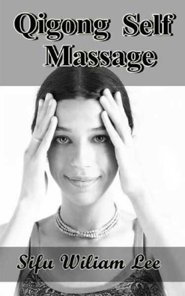 Qigong Meridian Self Massage: Complete Program for Improved Health, Pain Annihilation, and Swift Healing - William Lee - Books - Createspace - 9781502932525 - October 9, 2014