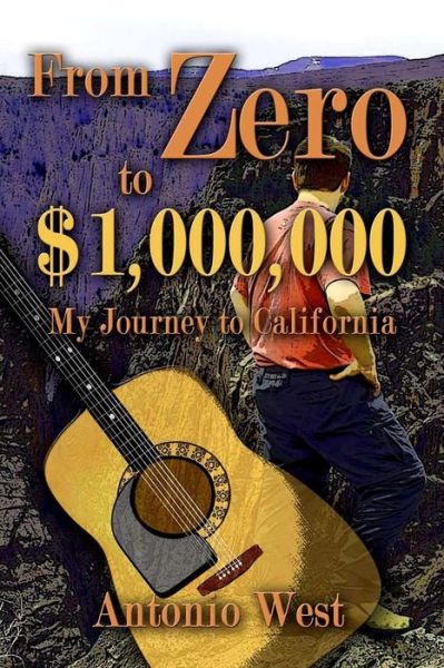 Cover for Antonio West · From Zero to $1,000,000: My Journey to California (Paperback Book) (2014)