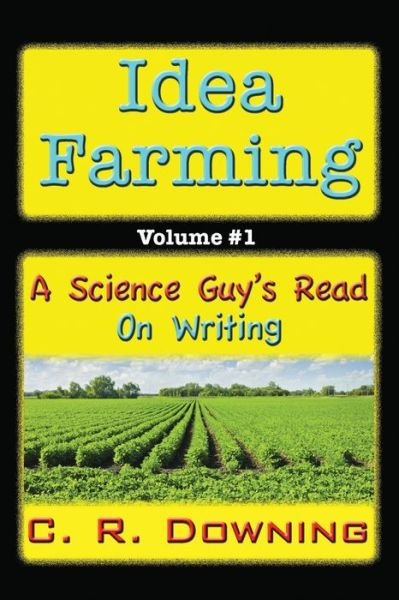 Cover for C R Downing · Idea Farming: a Science Guy's Read #1 ...on Writing (Taschenbuch) (2015)